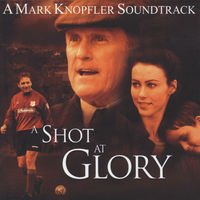 Mark Knopfler A Shot at Glory